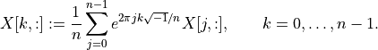 X[k,:] :=
    \frac{1}{n} \sum_{j=0}^{n-1} e^{2\pi j k \sqrt{-1}/n} X[j,:],
    \qquad k=0,\ldots,n-1.