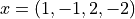 x = (1,-1,2,-2)