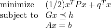 \begin{array}[t]{ll}
\mbox{minimize} & (1/2) x^TPx + q^T x \\
\mbox{subject to} & Gx \preceq h \\ & Ax = b
\end{array}