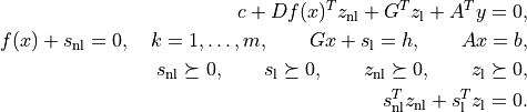 c +  Df(x)^T z_\mathrm{nl} + G^T z_\mathrm{l} + A^T y = 0,

f(x) + s_\mathrm{nl} = 0, \quad k=1,\ldots,m, \qquad
    Gx + s_\mathrm{l} = h, \qquad Ax = b,


s_\mathrm{nl}\succeq 0, \qquad s_\mathrm{l}\succeq 0, \qquad
    z_\mathrm{nl} \succeq 0, \qquad z_\mathrm{l} \succeq 0,

s_\mathrm{nl}^T z_\mathrm{nl} +  s_\mathrm{l}^T z_\mathrm{l}
    = 0.