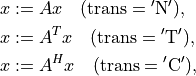 x & := Ax \quad (\mathrm{trans} = \mathrm{'N'}), \\
x & := A^T x \quad (\mathrm{trans} = \mathrm{'T'}), \\
x & := A^H x \quad (\mathrm{trans} = \mathrm{'C'}),