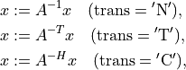 x & := A^{-1}x \quad (\mathrm{trans} = \mathrm{'N'}), \\
x & := A^{-T}x \quad (\mathrm{trans} = \mathrm{'T'}), \\
x & := A^{-H}x \quad (\mathrm{trans} = \mathrm{'C'}),