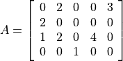 A = \left[ \begin{array}{rrrrr}
    0 & 2 & 0 & 0 & 3 \\
    2 & 0 & 0 & 0 & 0 \\
    1 & 2 & 0 & 4 & 0 \\
    0 & 0 & 1 & 0 & 0 \end{array} \right]