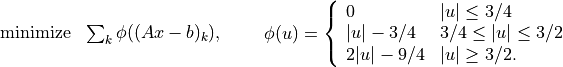\begin{array}{ll}
\mbox{minimize} & \sum_k \phi((Ax-b)_k),
\end{array} \qquad
\phi(u) = \left\{\begin{array}{ll}
    0        & |u| \leq 3/4 \\
    |u|-3/4  & 3/4 \leq |u| \leq 3/2 \\
    2|u|-9/4 & |u| \geq 3/2.
\end{array}\right.