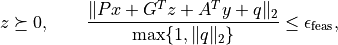 z \succeq 0, \qquad
\frac{\|Px + G^Tz +  A^Ty + q\|_2}{\max\{1,\|q\|_2\}} \leq
    \epsilon_\mathrm{feas},