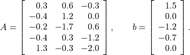 A = \left[ \begin{array}{rrr}
    0.3 &  0.6 & -0.3 \\
   -0.4 &  1.2 &  0.0 \\
   -0.2 & -1.7 &  0.6 \\
   -0.4 &  0.3 & -1.2 \\
    1.3 & -0.3 & -2.0
   \end{array} \right], \qquad
b = \left[ \begin{array}{r} 1.5 \\ 0.0 \\ -1.2 \\ -0.7 \\ 0.0
    \end{array} \right].