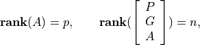 \newcommand{\Rank}{\mathop{\bf rank}}
\Rank(A) = p, \qquad
\Rank(\left[\begin{array}{c} P \\ G \\ A \end{array}\right]) = n,