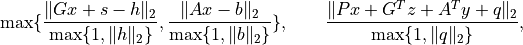\max\{ \frac{\|Gx+s-h\|_2}{\max\{1, \|h\|_2\}},
\frac{\|Ax-b\|_2}{\max\{1,\|b\|_2\}} \}, \qquad
\frac{\|Px + G^Tz + A^Ty + q\|_2}{\max\{1, \|q\|_2\}},