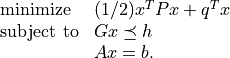 \begin{array}{ll}
\mbox{minimize}   & (1/2) x^TPx + q^T x \\
\mbox{subject to} & G x \preceq h \\
                  & Ax = b.
\end{array}