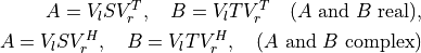 A = V_l S V_r^T, \quad B = V_l T V_r^T \quad
    \mbox{($A$ and $B$ real)},

A = V_l S V_r^H, \quad B = V_l T V_r^H, \quad
    \mbox{($A$ and $B$ complex)}